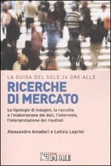 La guida del Sole 24 Ore alle ricerche di mercato. Le tipologie di indagini, la raccolta e l'elaborazione dei dati, l'intervista, l'interpretazione dei risultati