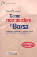 Come non perdere in borsa. Proteggere la posizione e gestire il rischio per guadagnare sui mercati finanziari