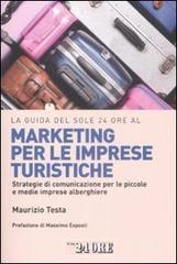 La guida del Sole 24 Ore al marketing per le imprese turistiche. Strategie di comunicazione per le piccole e medie imprese alberghiere.