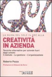 La guida del Sole 24 Ore alla creatività in azienda. Tecniche alternative per aziende fuori dagli schemi. Il metodo, la gestione, l'organizzazione