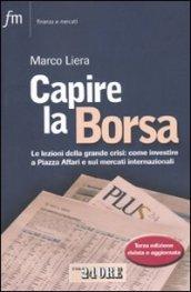 Capire la borsa. Le lezioni della grande crisi: come investire a Piazza Affari e sui mercati internazionali