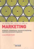 La guida del Sole 24 Ore al marketing. Ambiente, competizione, processi di marketing, metriche e strumenti di gestione