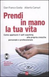 Prendi in mano la tua vita. Come applicare il self-coaching alla propria crescita personale e professionale. Con CD Audio