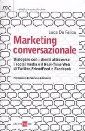 Marketing conversazionale. Dialogare con i clienti attraverso i social media e il Real-Time Web di Twitter, FriendFeed e Facebook