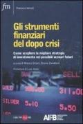 Gli strumenti finanziari del dopo crisi. Come scegliere la migliore strategia di investimento nei possibili scenari futuri