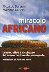 Miracolo africano. Leader, sfide e ricchezze del nuovo continente emergente