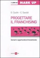 Progettare il franchising. Scenari e opportunità di investimento