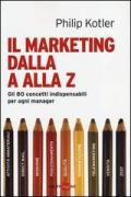 Il marketing dalla A alla Z. Gli 80 concetti indispensabili per ogni manager