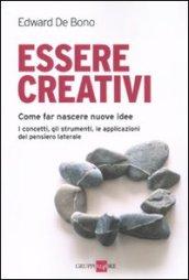 ESSERE CREATIVI Come far nascere nuove idee. I concetti, gli strumenti, le applicazioni del pensiero laterale