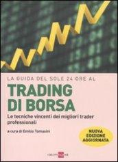 La guida del Sole 24 Ore al trading di borsa. Le tecniche vincenti dei migliori trader professionali