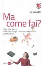 Ma come fai? Figli, casa, lavoro. Conciliare tempo familiare e aspirazioni professionali