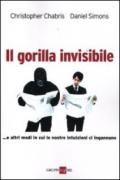 Il gorilla invisibile. E altri modi in cui le nostre intenzioni ci ingannano