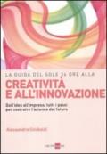 La guida del Sole 24 Ore alla creatività e all'innovazione. Dall'idea all'impresa, tutti i passi per costruire la nuova azienda del futuro