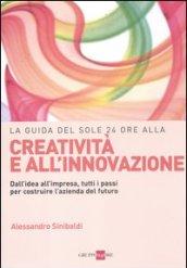 La guida del Sole 24 Ore alla creatività e all'innovazione. Dall'idea all'impresa, tutti i passi per costruire la nuova azienda del futuro