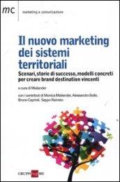 Il nuovo marketing dei sistemi territoriali. Scenari, storie di successo, modelli concreti per creare brand destination vincenti