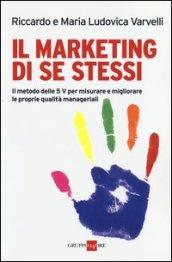 Il marketing di se stessi. Il metodo delle 5 V per misurare e migliorare le proprie qualità manageriali