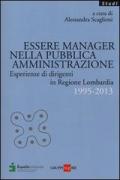 Essere manager nella pubblica amministrazione. Esperienze di dirigenti in regione Lombardia 1995-2013