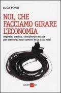 Noi, che facciamo girare l'economia. Imprese, credito, consulenze mirate per crescere: ecco come si esce dalla crisi