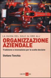 La guida del Sole 24 ore all'organizzazione aziendale. Tradizione e innovazione per le scelte decisive