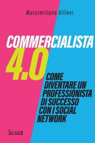 Commercialista 4.0. Come diventare un professionista di successo con i social media