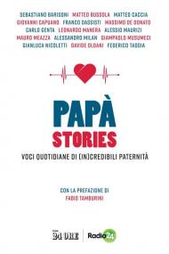 Papà stories. Voci quotidiane di (in)credibili paternità