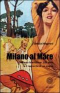 Milano al Mare. Milano Marittima: 100 anni e il racconto di un sogno (I luoghi e i giorni)
