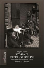 Storia di Federico Fellini. I suoi primi quarant'anni e la scalata visionaria a «La dolce vita»