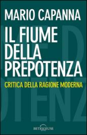 Fiume della prepotenza. Critica della ragione moderna (Il)