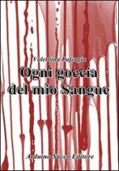 Ogni goccia del mio sangue