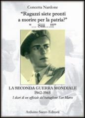 «Ragazzi sieti pronti a morire per la patria?» «... Siii...!!!» La seconda guerra mondiale 1942-1945. (I diari di un ufficiale del battaglione San Marco)