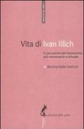 Vita di Ivan Illich. Il pensatore del Novecento più necessario e attuale