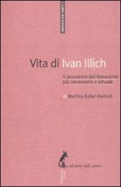 Vita di Ivan Illich. Il pensatore del Novecento più necessario e attuale