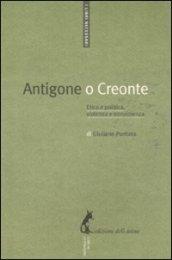 Antigone o Creonte. Etica e politica, violenza e nonviolenza