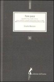 Fare pace. Jugoslavia, Iraq, Medio Oriente: culture politiche e pratiche del pacifismo italiano dopo il 1989