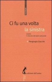 Ci fu una volta la sinistra. Ovvero il silenzio dei post-comunisti