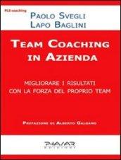 Team coaching. Migliorare i risultati con la forza del proprio team