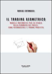 Il trading geometrico. Modelli matematici per lo studio della dinamica dei prezzi. Come riconoscerli e trarne profitto