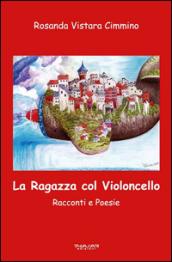 La ragazza col violoncello. Racconti e poesie