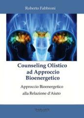 Counseling olistico ad approccio bioenergetico. Approccio bioenergetico alla relazione d'aiuto