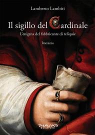 Il sigillo del cardinale. L'enigma del fabbricante di reliquie