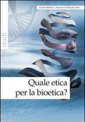 Quale etica per la bioetica?