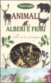 Animali, alberi e fiori delle nostre montagne. Ediz. illustrata