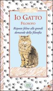 Io gatto filosofo. Risposte feline alle grandi domande della filosofia