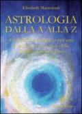 Astrologia dalla A alla Z. Un percorso completo per una conoscenza profonda della scienza dell'universo