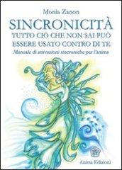 Sincronicità: Tutto ciò che non sai può essere usato contro di te. Manuale di attivazioni sincroniche per l'anima