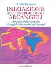 Iniziazione alle energie degli arcangeli. Attraverso simboli e preghiere messaggi dai fiori associati agli arcangeli