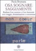 Osa sognare saggiamente. Realizza il tuo successo e il tuo benessere con coraggio, determinazione e concretezza