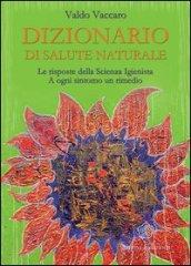 Dizionario di salute naturale. Le risposte della scienza igienista. A ogni sintomo un rimedio