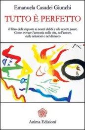 Tutto è perfetto. Il libro delle risposte ai nostri dubbi e alle nostre paure. Come trovare l'armonia nella vita, nell'amore, nelle relazioni e nel distacco