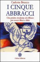 I cinque abbracci. Una pratica moderna ed efficace per essere liberi e felici